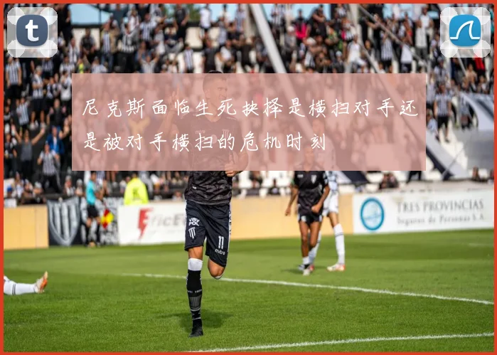 尼克斯面临生死抉择是横扫对手还是被对手横扫的危机时刻