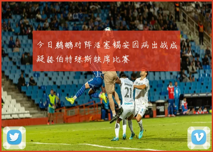 今日鹈鹕对阵活塞锡安因病出战成疑赫伯特琼斯缺席比赛