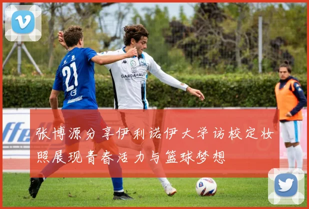 张博源分享伊利诺伊大学访校定妆照展现青春活力与篮球梦想