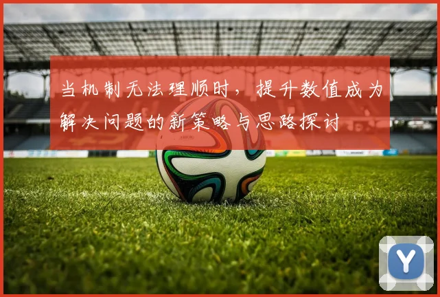 当机制无法理顺时，提升数值成为解决问题的新策略与思路探讨